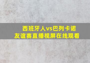 西班牙人vs巴列卡诺友谊赛直播视屏在线观看