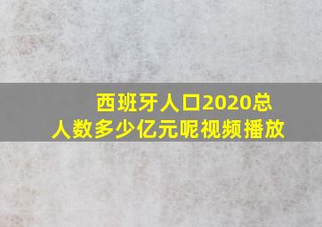 西班牙人口2020总人数多少亿元呢视频播放