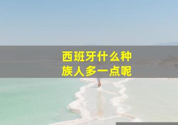 西班牙什么种族人多一点呢