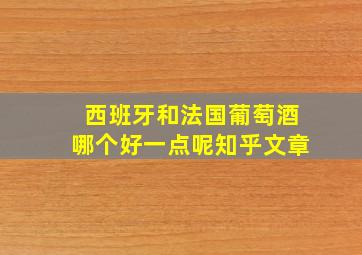 西班牙和法国葡萄酒哪个好一点呢知乎文章