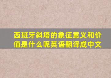 西班牙斜塔的象征意义和价值是什么呢英语翻译成中文