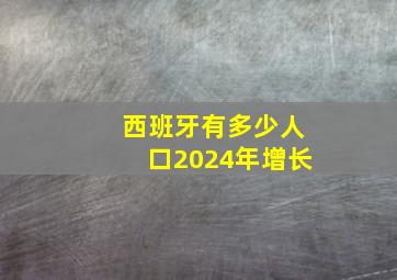 西班牙有多少人口2024年增长