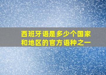 西班牙语是多少个国家和地区的官方语种之一