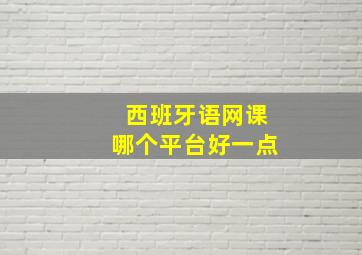 西班牙语网课哪个平台好一点