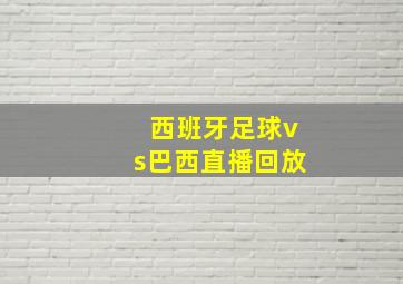 西班牙足球vs巴西直播回放