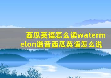 西瓜英语怎么读watermelon谐音西瓜英语怎么说