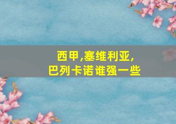 西甲,塞维利亚,巴列卡诺谁强一些