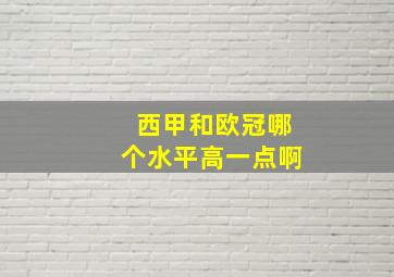 西甲和欧冠哪个水平高一点啊