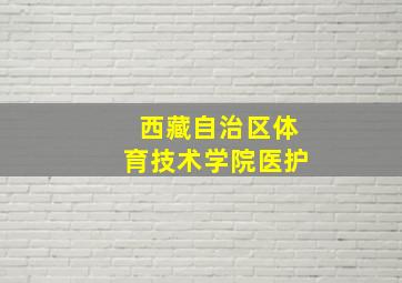 西藏自治区体育技术学院医护