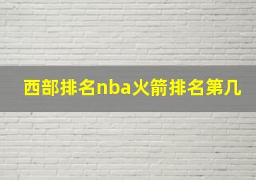 西部排名nba火箭排名第几