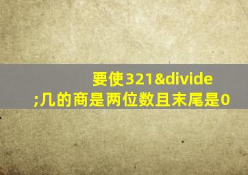 要使321÷几的商是两位数且末尾是0