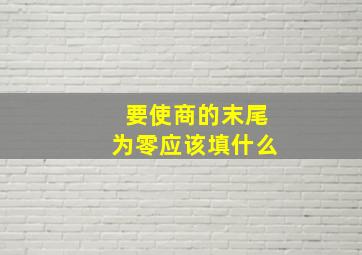 要使商的末尾为零应该填什么