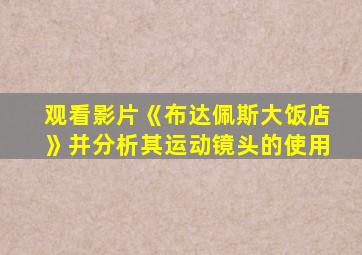 观看影片《布达佩斯大饭店》并分析其运动镜头的使用