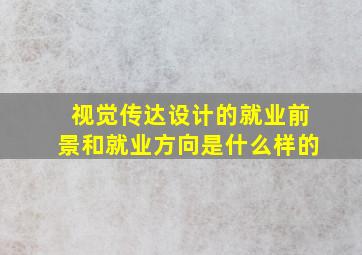 视觉传达设计的就业前景和就业方向是什么样的