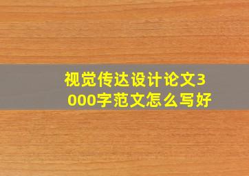 视觉传达设计论文3000字范文怎么写好