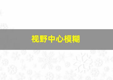 视野中心模糊