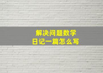 解决问题数学日记一篇怎么写