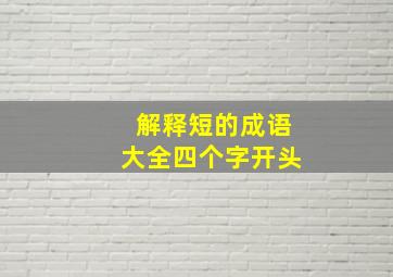 解释短的成语大全四个字开头