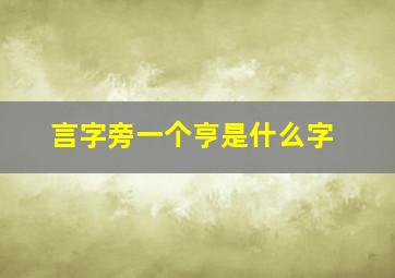 言字旁一个亨是什么字