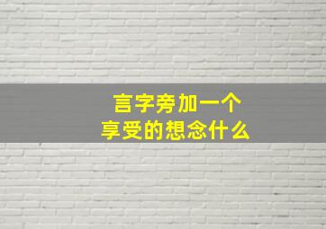 言字旁加一个享受的想念什么