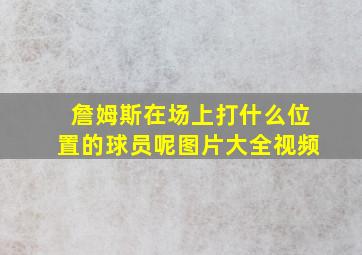 詹姆斯在场上打什么位置的球员呢图片大全视频