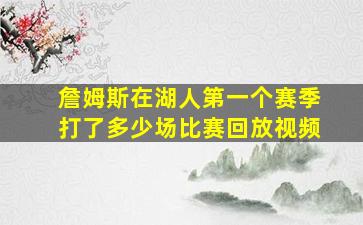 詹姆斯在湖人第一个赛季打了多少场比赛回放视频