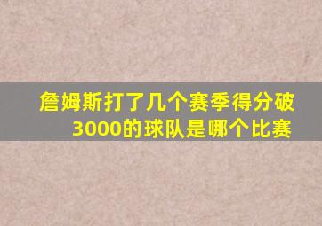 詹姆斯打了几个赛季得分破3000的球队是哪个比赛