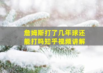 詹姆斯打了几年球还能打吗知乎视频讲解