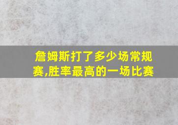 詹姆斯打了多少场常规赛,胜率最高的一场比赛