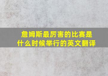 詹姆斯最厉害的比赛是什么时候举行的英文翻译