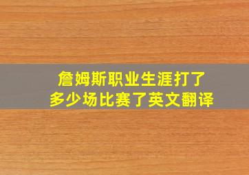 詹姆斯职业生涯打了多少场比赛了英文翻译