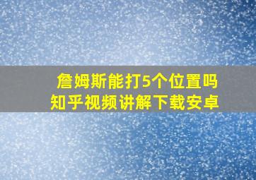 詹姆斯能打5个位置吗知乎视频讲解下载安卓