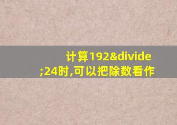 计算192÷24时,可以把除数看作