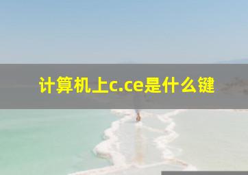 计算机上c.ce是什么键