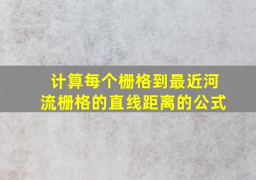 计算每个栅格到最近河流栅格的直线距离的公式