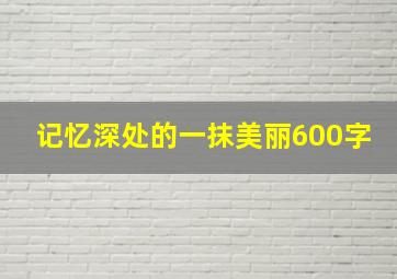 记忆深处的一抹美丽600字