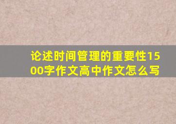 论述时间管理的重要性1500字作文高中作文怎么写