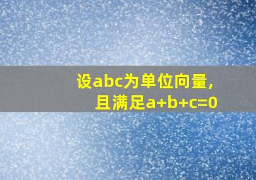 设abc为单位向量,且满足a+b+c=0