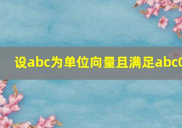 设abc为单位向量且满足abc0