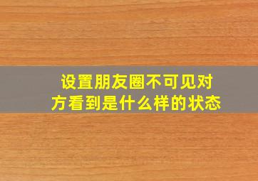 设置朋友圈不可见对方看到是什么样的状态