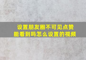 设置朋友圈不可见点赞能看到吗怎么设置的视频