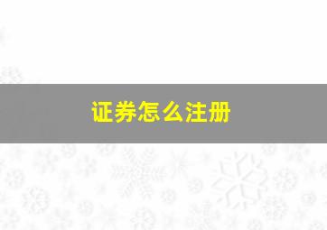 证券怎么注册