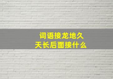 词语接龙地久天长后面接什么