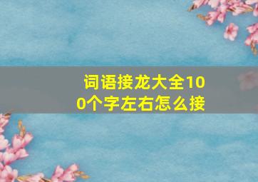 词语接龙大全100个字左右怎么接