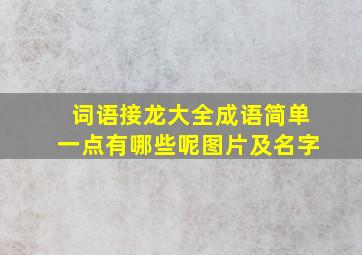 词语接龙大全成语简单一点有哪些呢图片及名字