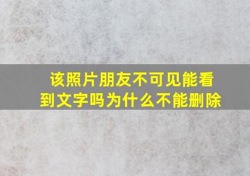 该照片朋友不可见能看到文字吗为什么不能删除