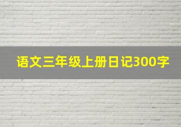 语文三年级上册日记300字