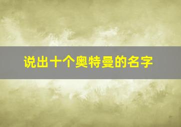 说出十个奥特曼的名字