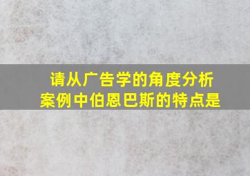 请从广告学的角度分析案例中伯恩巴斯的特点是