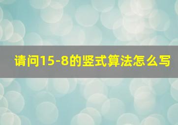 请问15-8的竖式算法怎么写